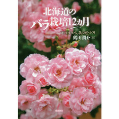 北海道のバラ栽培１２カ月　コツがわかる、私の庭づくり