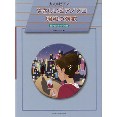 やさしいピアノソロ昭和の演歌　想い出のヒット７６曲
