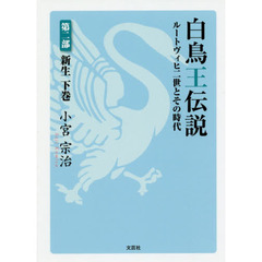 白鳥王伝説　ルートヴィヒ二世とその時代　第２部〔下巻〕　新生　下巻