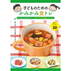 子どものためのかみかみ食トレ　子どもたちに伝えたい！かむことの大切さとレシピ
