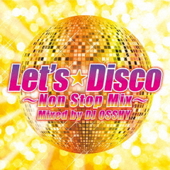 Let's Disco -Non Stop Mix- Mixed by DJ OSSHY