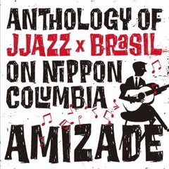 AMIZADE　Anthology　of　JJazz×Brasil　on　Nippon　Columbia