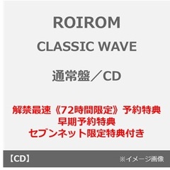ROIROM／CLASSIC WAVE（通常盤／CD）（解禁最速《72時間限定》予約特典+早期予約特典+セブンネット限定特典 ~4月17日(金) 9:59迄）