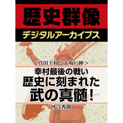 ＜真田幸村と大坂の陣＞幸村最後の戦い　歴史に刻まれた武の真髄！