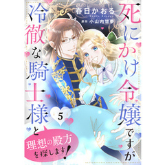 死にかけ令嬢ですが冷徹な騎士様と理想の殿方を探します！５