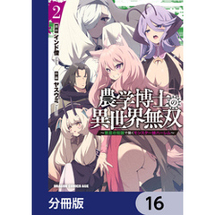 農学博士の異世界無双～禁忌の知識で築くモンスター娘ハーレム～【分冊版】　16