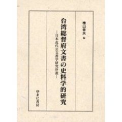 台湾総督府文書の史料学的研究　日本近代公文書学研究序説