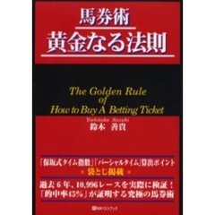 馬券術黄金なる法則　過去６年、１０，９９６レースを実際に検証！「的中率４５％」が証明する究極の馬券術