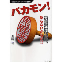 バカモン！　一流ビジネスパーソンへの登竜門　なぜ若者は３年で辞めるのか？それは上司が愛情を込めて叱らないからだ！！