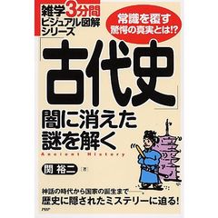 「古代史」闇に消えた謎を解く　常識を覆す驚愕の真実とは！？　神話の時代から国家の誕生まで－。歴史に隠されたミステリーに迫る！
