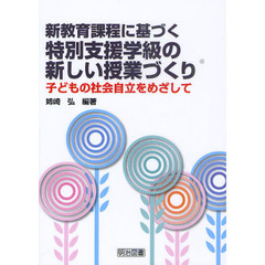 新教育課程に基づく特別支援学級の新しい授業づくり　子どもの社会自立をめざして