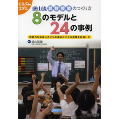 盛山流算数授業のつくり方８のモデルと２４の事例　思考力を伸ばし子どもを夢中にさせる授業を目指して