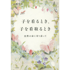 子を看るとき、子を看取るとき　沈黙の命に寄り添って
