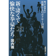 新・凄くて愉快な拳豪たち　Ｔｒｕｅ　Ｓｔｏｒｙ　ｏｆ　Ｔｈｅ　Ｏｌｄ　Ｇｒｅａｔｓ　国内篇　知っておきたい波瀾万丈のボクサー２１傑