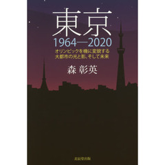 東京１９６４－２０２０　オリンピックを機に変貌する大都市の光と影、そして未来