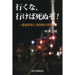 行くな、行けば死ぬぞ！　福島原発と消防隊の死闘