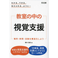 教室の中の視覚支援　場所・時間・活動を構造化しよう　わかる、できる、伝えられる、ように…