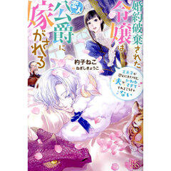 婚約破棄された令嬢は変人公爵に嫁がされる　王太子が迎えにきたけど、夫がかわゆすぎてそれどころじゃない【共通特典：描き下ろしSSペーパー】