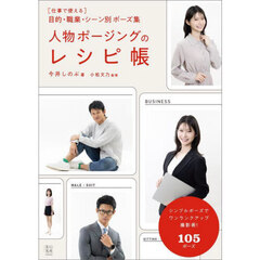 人物ポージングのレシピ帳　〈仕事で使える〉目的・職業・シーン別ポーズ集