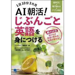 ＡＩ朝活！じぶんごと英語を身につける　１日１０分３カ月　朝の１０分続ければ英語が変わる未来が変わる！