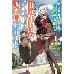 異世界召喚されたけどイマイチな能力だったので、なんとなく世界情勢を報告する調査員になりました　１