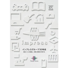 インプレスグループ30年史　面白いことを創造し、知恵と感動を共有する