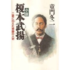 小説榎本武揚　二君に仕えた奇跡の人材