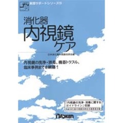 消化器内視鏡ケア　内視鏡の洗浄・消毒、機器トラブル、臨床事例までを網羅！