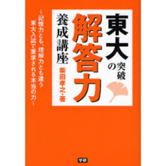 東大突破の解答力養成講座　記憶力とも、理解力とも違う東大入試で要求される本当の力