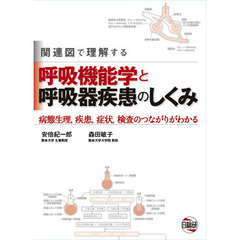 関連図で理解する呼吸機能学と呼吸器疾患のしくみ　病態生理，疾患，症状，検査のつながりがわかる