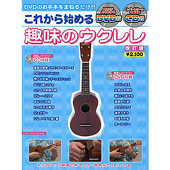 これから始める趣味のウクレレ　コード弾きからアルペジオやソロ・スタイルまで幅広くウクレレを楽しむテクニックが身に付く　ＤＶＤのお手本をまねるだけ！　改訂版