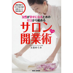 女性が幸せになるためのゼロから始めるサロンしたたか開業術　農家の嫁から３年で年商１億の社長になった筆者が教える