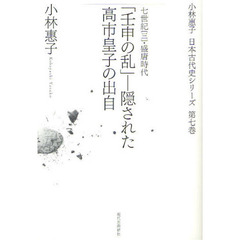 小林惠子日本古代史シリーズ　第７巻　「壬申の乱」－隠された高市皇子の出自　七世紀〈三〉・盛唐時代