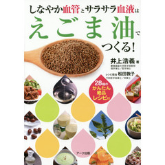 しなやか血管とサラサラ血液はえごま油でつくる！　２８種のかんたん絶品レシピ付