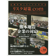 リスク対策．ｃｏｍ　危機管理とＢＣＰの専門誌　ＶＯＬ．５６（２０１６ＪＵＬＹ）　特集熊本地震企業の対応