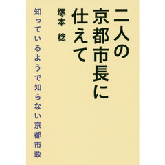 二人の京都市長に仕えて　知っているようで知らない京都市政
