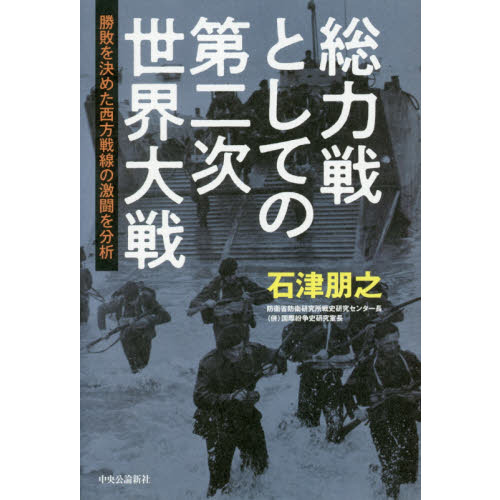 総力戦としての第二次世界大戦 勝敗を決めた西方戦線の激闘を