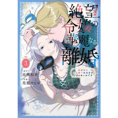 絶望令嬢の華麗なる離婚　幼馴染の大公閣下の溺愛が止まらないのです　３