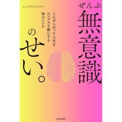 ぜんぶ無意識のせい。　こんがらがった人生をシンプルな線にする知のレシピ