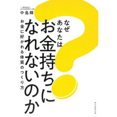 なぜあなたはお金持ちになれないのか　お金に好かれる体質のつくり方