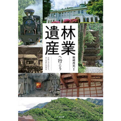 林業遺産へ行こう　自然の力を活かす、昔の知恵を再発見