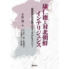 康仁徳と対北朝鮮インテリジェンス　韓国知日派知識人のオーラルヒストリー
