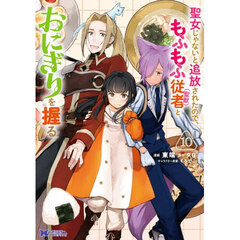 聖女じゃないと追放されたので、もふもふ従者〈聖獣〉とおにぎりを握る　１０