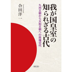 我が国皇室の知られざる古代　九州王朝から大和王朝への政権交代