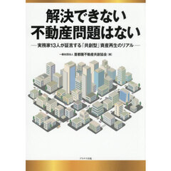 解決できない不動産問題はない　実務家１３人が証言する「共創型」資産再生のリアル