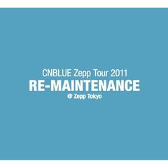 「CNBLUE　Zepp　Tour　2011～RE－MAINTENANCE～」　＠　Zepp　Tokyo（ＤＶＤ）