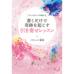 チャンスマップが教える　書くだけで奇跡を起こす引き寄せレッスン