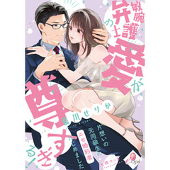 敏腕弁護士の愛が尊すぎる！　片想いの元同級生のニセ婚約者はじめました