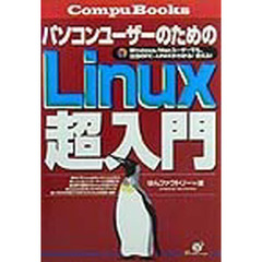 パソコンユーザーのためのＬｉｎｕｘ超入門　Ｗｉｎｄｏｗｓ／Ｍａｃユーザーでも、注目のＰＣ－ＵＮＩＸがわかる！使える！