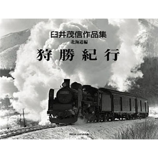 【鉄道写真集】狩勝紀行　臼井茂信作品集　北海道編　プレスアイスバーン 鉄道写真集】狩勝紀行 臼井茂信作品集 北海道編 プレスアイスバーン